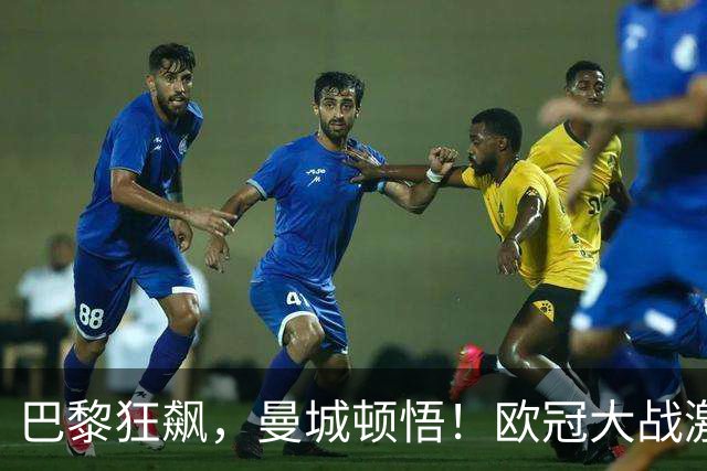 巴黎狂飙，曼城顿悟！欧冠大战激情四射